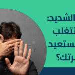 الخوف الشديد: كيف تتغلب عليه وتستعيد سيطرتك؟ 2025
