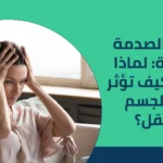 اعراض الصدمة العصبية: لماذا تحدث وكيف تؤثر على الجسم والعقل؟ 2025