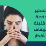 علاج التفكير الزائد: خطة عملية مُثبتة علميًا لإيقاف حلقة الأفكار 2025