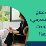 جلسة علاج سلوكي معرفي: ماذا يحدث داخلها؟